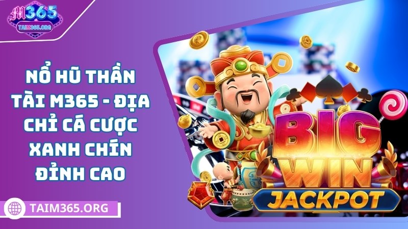 Giới thiệu nổ hũ thần tài M365